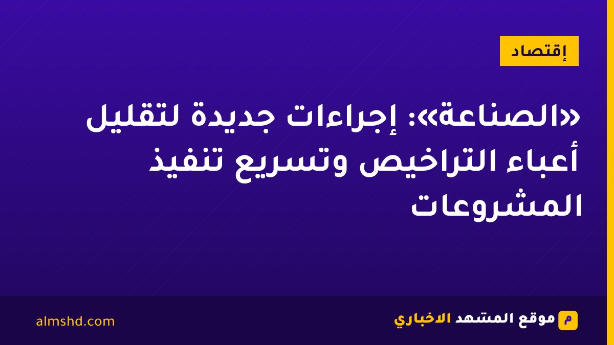 «الصناعة»: إجراءات جديدة لتقليل أعباء التراخيص وتسريع تنفيذ المشروعات
